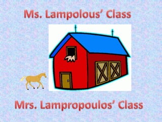 Ms. Lampolous’ Class Mrs. Lampropoulos’ Class 