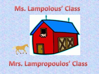 Ms. Lampolous ClassMrs. Lampropoulos Class