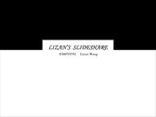 #300719792 Lizan Wang
LIZAN’S SLIDESHARE
 