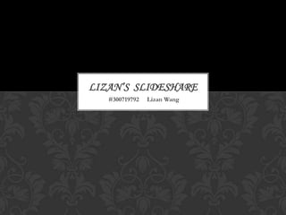 #300719792 Lizan Wang
LIZAN’S SLIDESHARE
 