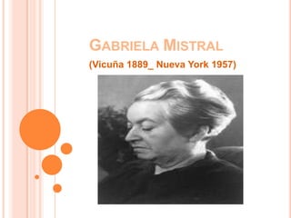 GABRIELA MISTRAL
(Vicuña 1889_ Nueva York 1957)
 