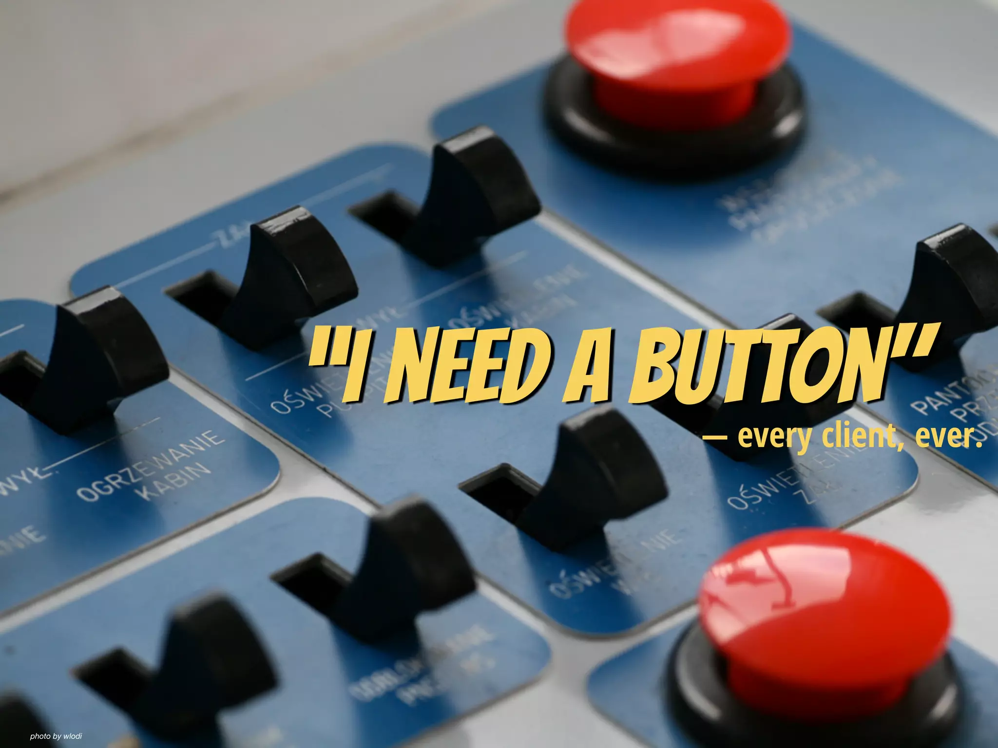 “I need a button"— every client, ever.
photo by wlodi
 