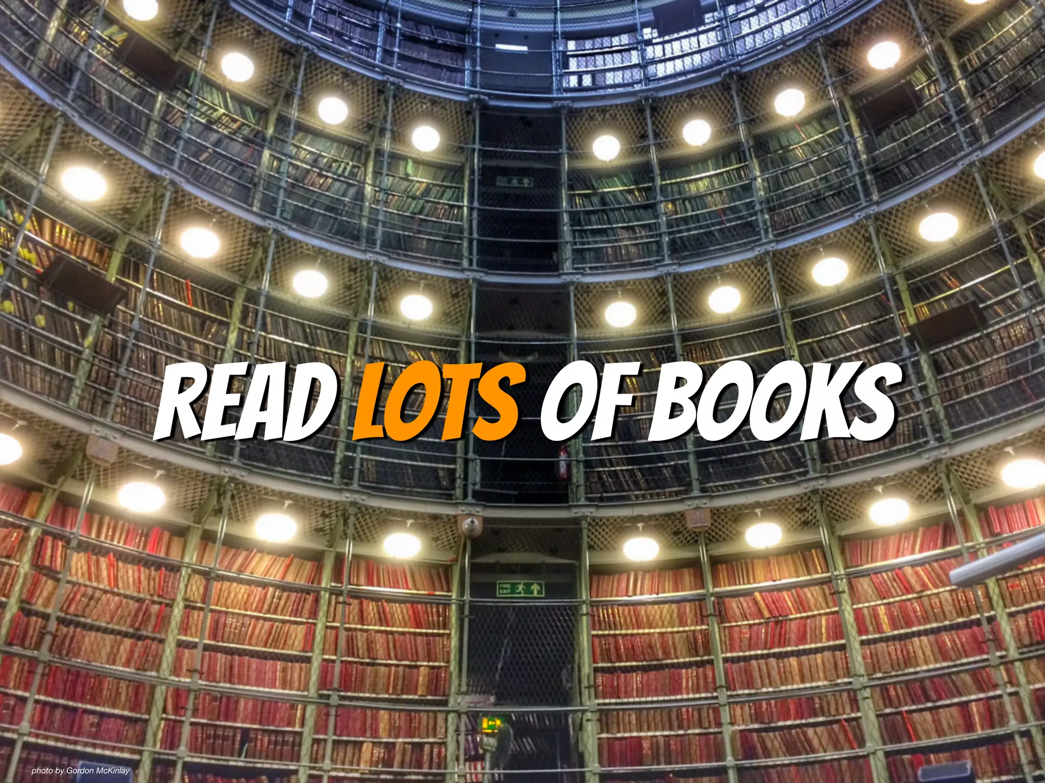 Read LOTS OF books
photo by Gordon McKinlay
 