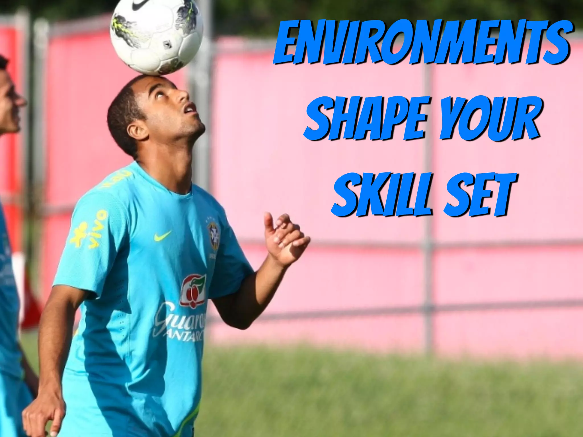 environments
shape your
skill set
 