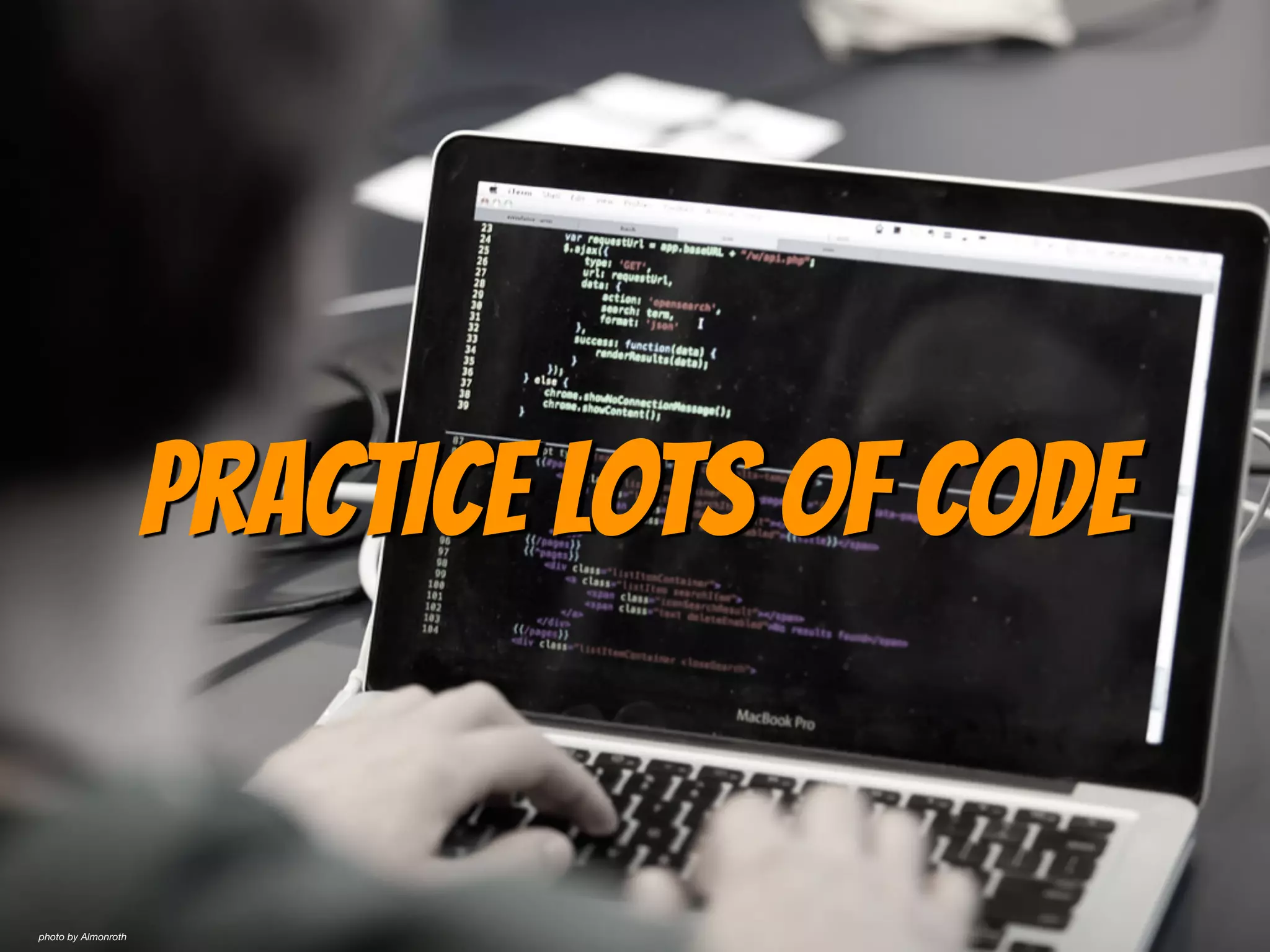 Practice lots OF Code
photo by Almonroth
 