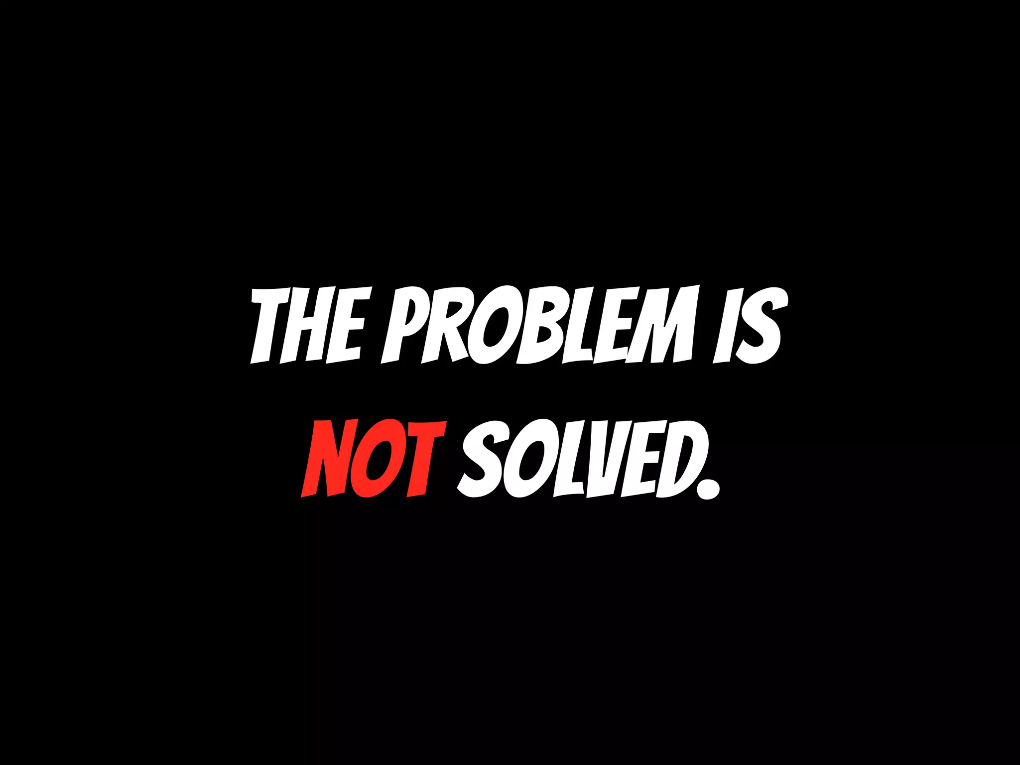 The problem is
not solved.
 