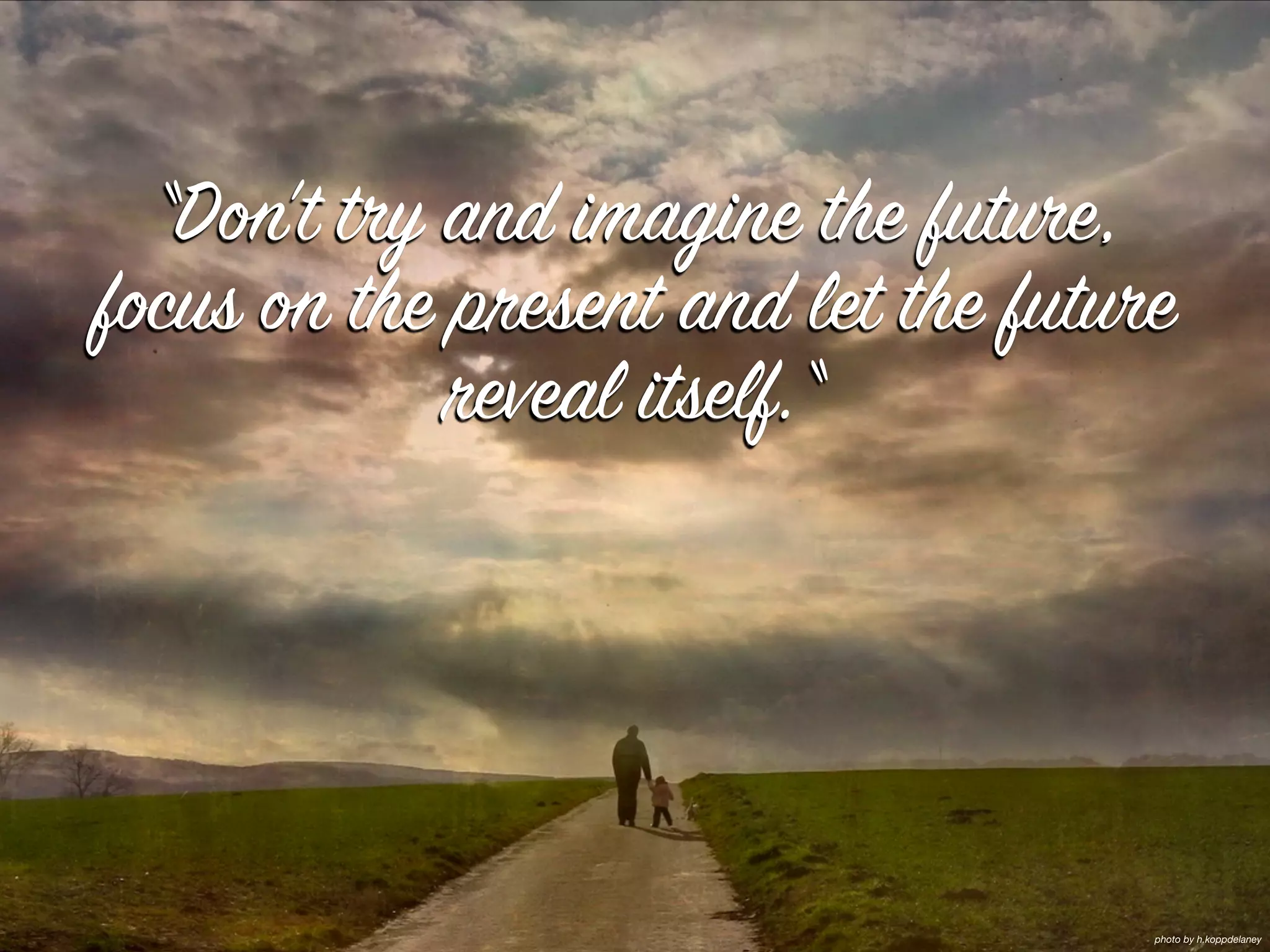“Don't try and imagine the future,
focus on the present and let the future
reveal itself.“
photo by h.koppdelaney
 