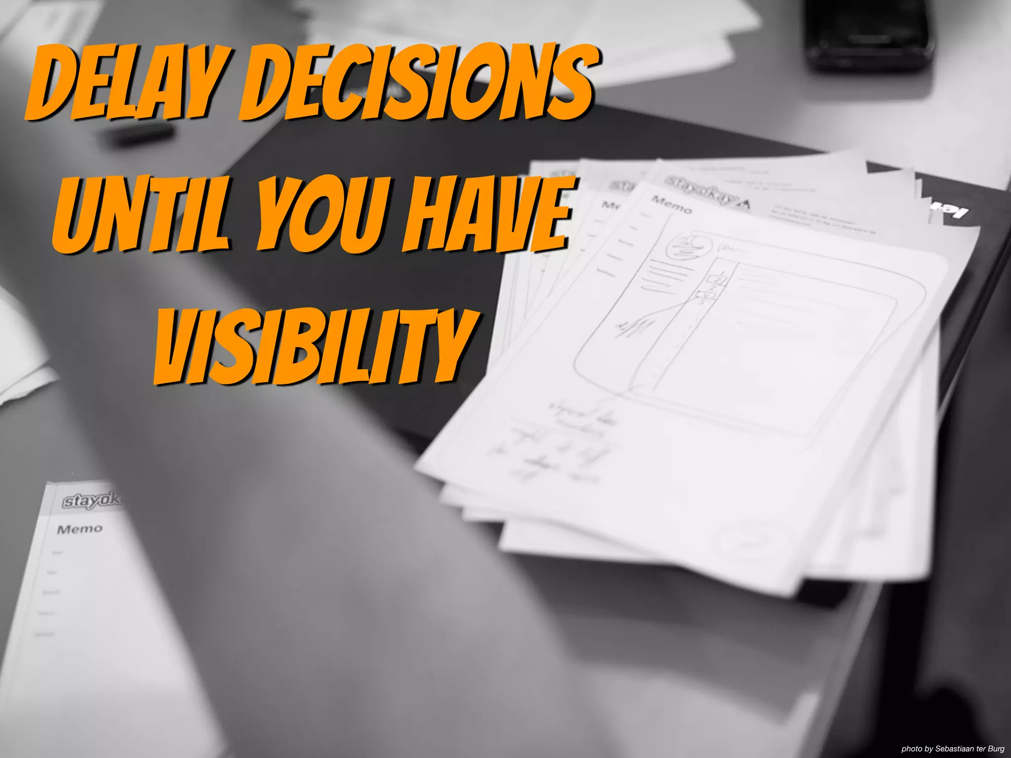 Delay Decisions
until you have
visibility
photo by Sebastiaan ter Burg
 
