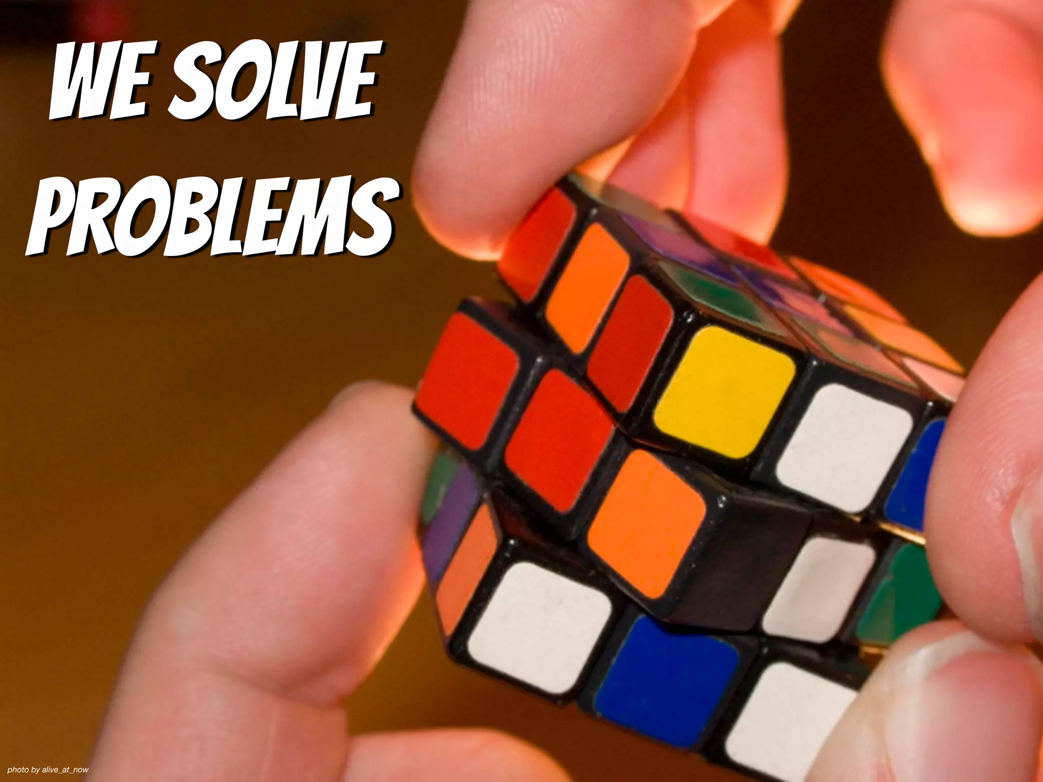 WE Solve
problems
photo by alive_at_now
 