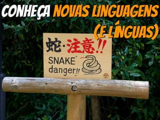 Conheça novas Linguagens
(e línguas)
 