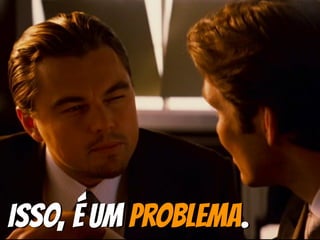 isso, é um problema.
 