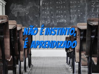 Não é instinto,  
é aprendizado
photo by JJLosier
 