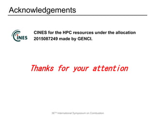 36TH International Symposium on Combustion
CINES for the HPC resources under the allocation
2015087249 made by GENCI.
Acknowledgements
Thanks for your attention
 