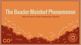 The Baader-Meinhof Phenomenon
Also known as the frequency illusion
 