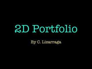 2D Portfolio By C. Lizarraga 