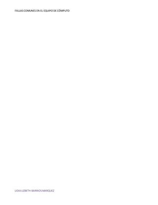 FALLAS COMUNES EN EL EQUIPO DE CÓMPUTO 
LIDIA LIZBETH BARRIOS MARQUEZ 
 
