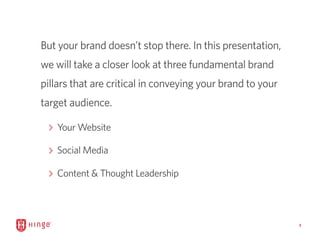 3
But your brand doesn’t stop there. In this presentation,
we will take a closer look at three fundamental brand
pillars t...