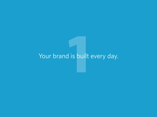 1Your brand is built every day.
 