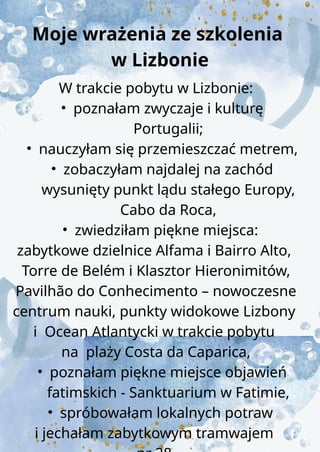 Moje wrażenia ze szkolenia
w Lizbonie
W trakcie pobytu w Lizbonie:
• poznałam zwyczaje i kulturę
Portugalii;
• nauczyłam s...