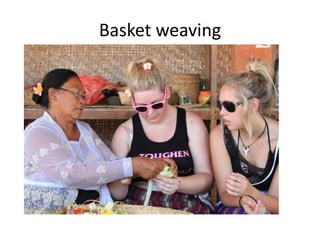 Basket weaving
 