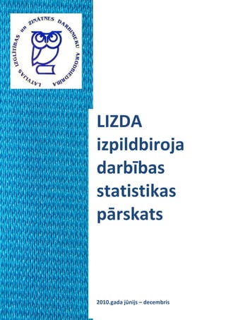 LIZDA
izpildbiroja
darbības
statistikas
pārskats



2010.gada jūnijs – decembris
 