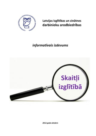 Latvijas Izglītības un zinātnes
      darbinieku arodbiedrības




informatīvais izdevums




                            Skaitļi
                           izglītībā



      2012.gada oktobris
 