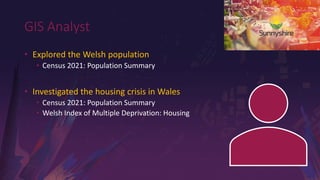 Confidential Internal Only
GIS Analyst
• Explored the Welsh population
• Census 2021: Population Summary
• Investigated th...