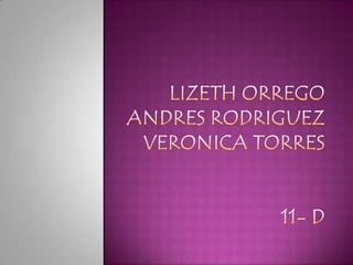 LIZETH ORREGO ANDRES RODRIGUEZVERONICA TORRES11- D 
