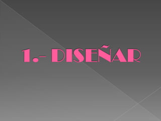 1.- DISEÑAR