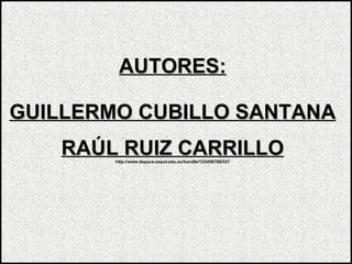 AUTORES: GUILLERMO CUBILLO SANTANA RAÚL RUIZ CARRILLO http://www.dspace.espol.edu.ec/handle/123456789/537 