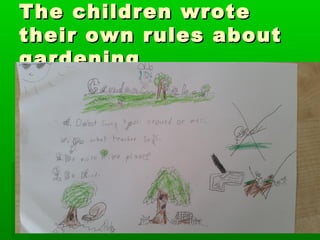 The children wroteThe children wrote
their own rules abouttheir own rules about
gardeninggardening
 