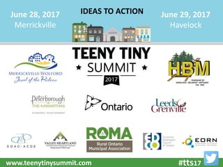 #tts17www.teenytinysummit.com
June 28, 2017
Merrickville
June 29, 2017
Havelock
IDEAS TO ACTION
 
