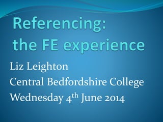 Liz Leighton
Central Bedfordshire College
Wednesday 4th June 2014
 