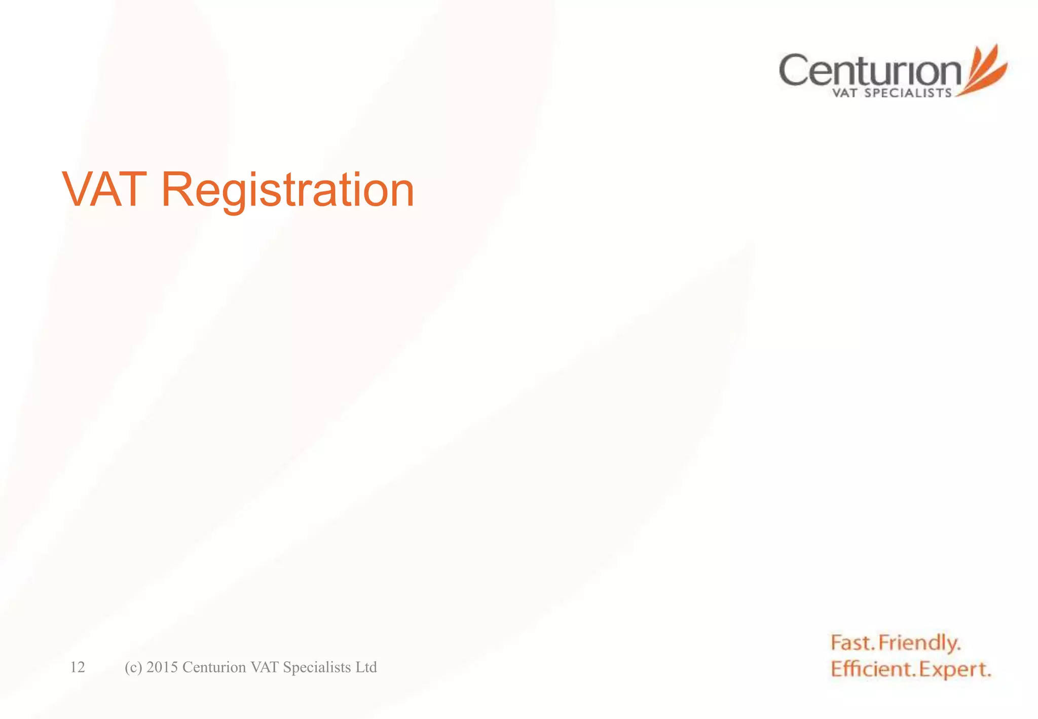 VAT Registration
(c) 2015 Centurion VAT Specialists Ltd12
 