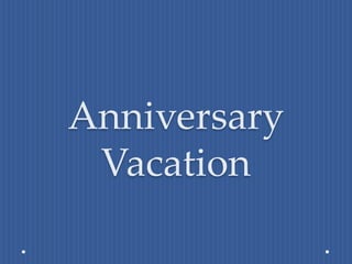Anniversary
Vacation

 