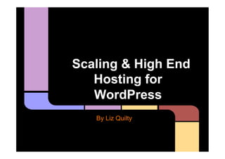 Scaling & High End
   Hosting for
   WordPress
   By Liz Quilty
 