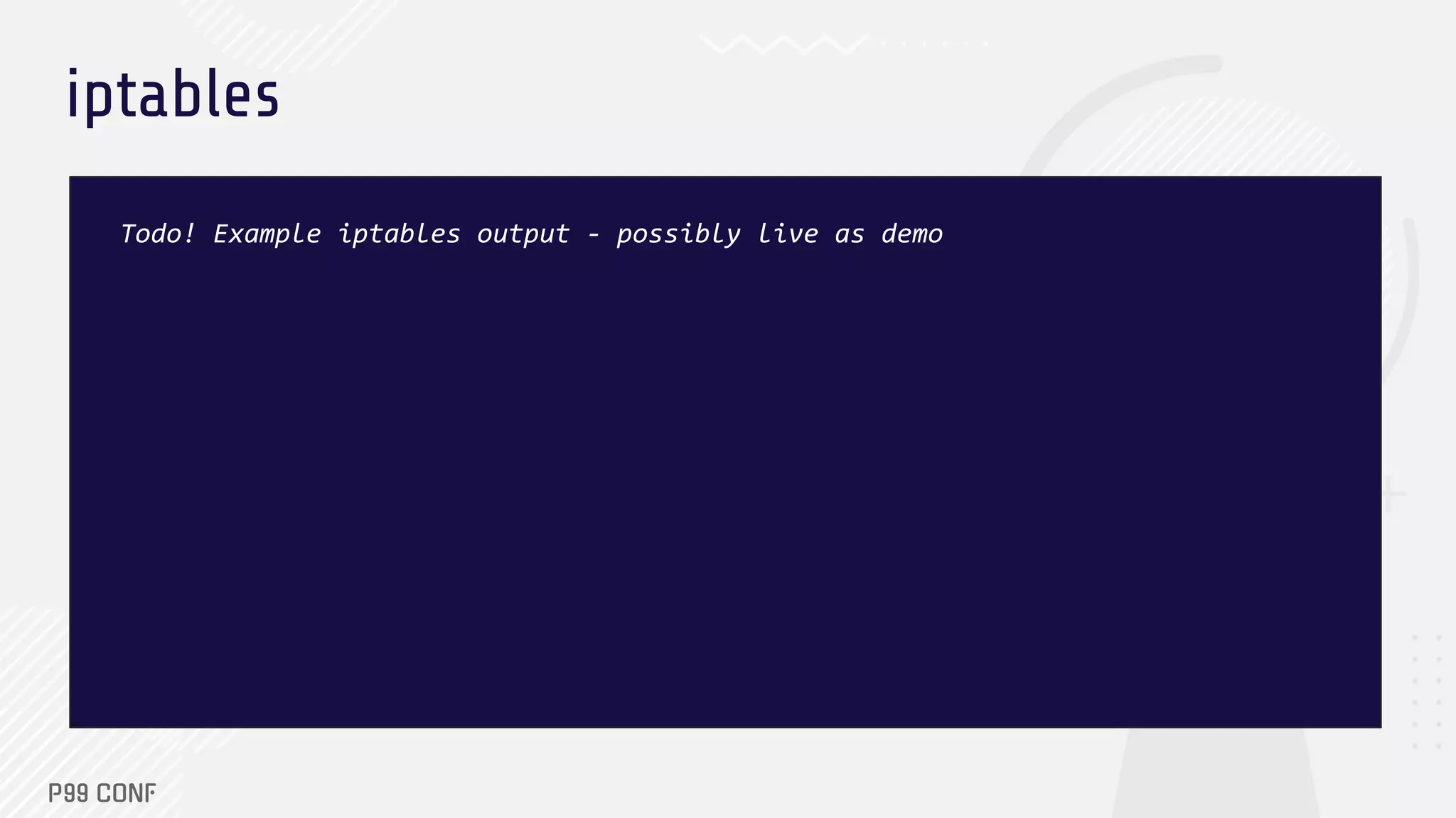 iptables Todo! Example iptables output - possibly live as demo
