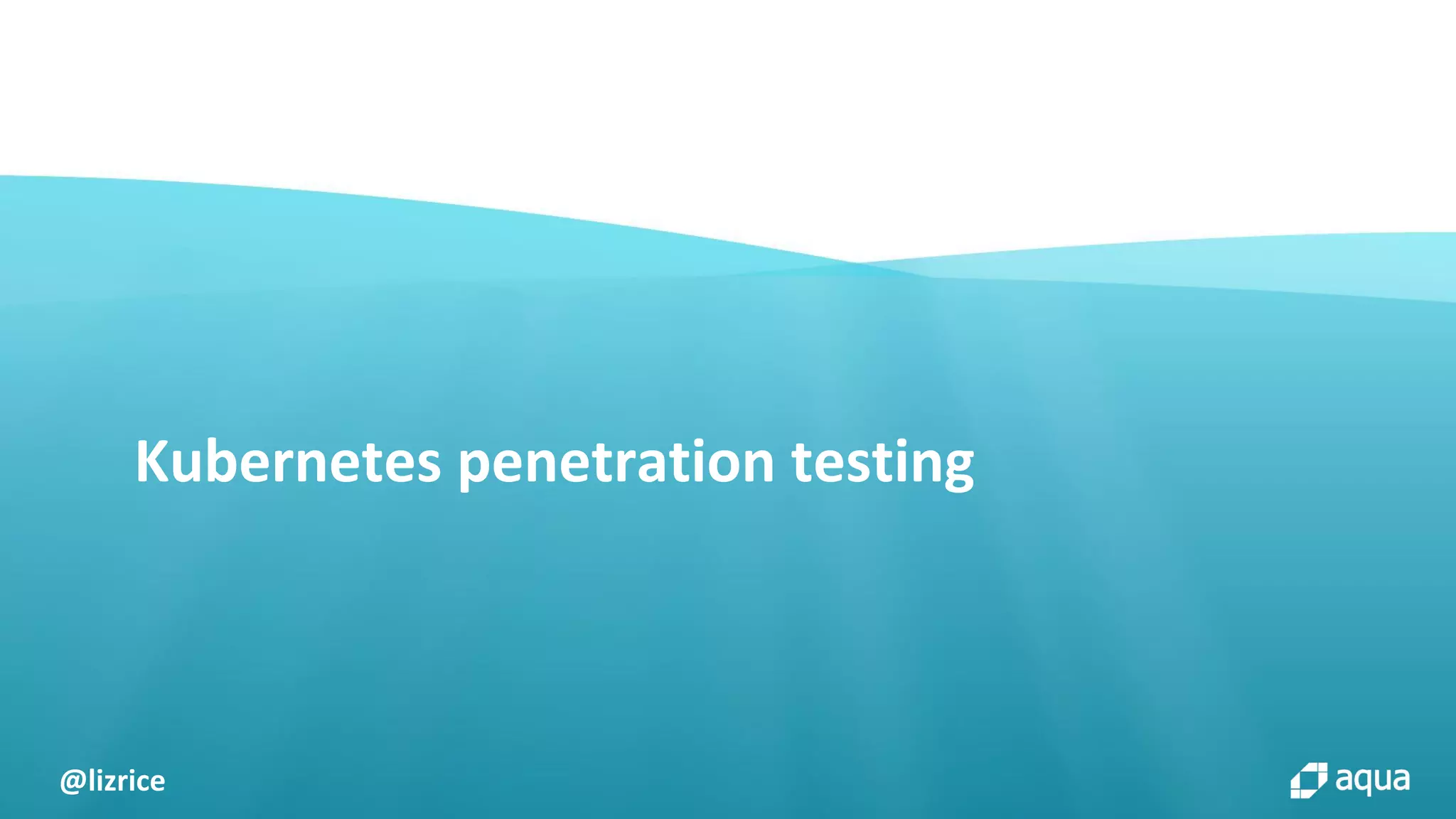 @lizrice
Kubernetes penetration testing
 