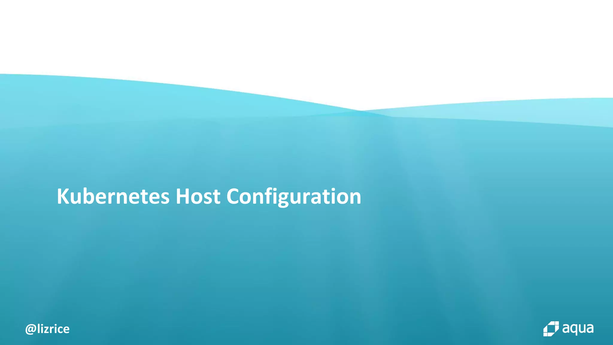 @lizrice
Kubernetes Host Configuration
 
