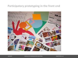 Participatory prototyping in the front end




18/10/10                                                   ESCUELA DE ORGANIZACIÓN INDUSTRIAL                                                       MAKETOOLS, LLC
 