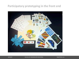 Participatory prototyping in the front end




18/10/10                                                   ESCUELA DE ORGANIZACIÓN INDUSTRIAL                                                       MAKETOOLS, LLC
 