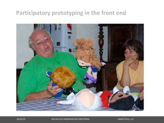 Participatory prototyping in the front end




18/10/10                                                   ESCUELA DE ORGANIZACIÓN INDUSTRIAL                                                       MAKETOOLS, LLC
 