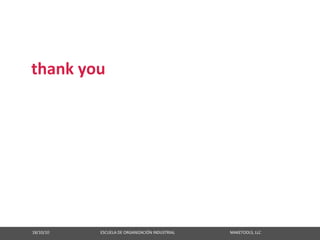 thank you




18/10/10                                                   ESCUELA DE ORGANIZACIÓN INDUSTRIAL                                                       MAKETOOLS, LLC
 