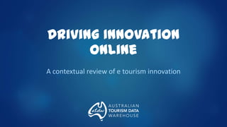 Driving Innovation
Online
A contextual review of e tourism innovation

 