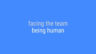 facing the team
being human
 