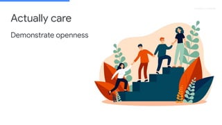 Proprietary + Conﬁdential
Actually care
Demonstrate openness
 