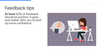 Proprietary + Conﬁdential
At least 50% of feedback
should be positive. It goes
over better after you’ve built
up some confidence.
Feedback tips
 