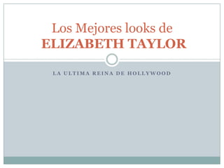 Los Mejores looks de
ELIZABETH TAYLOR

 LA ULTIMA REINA DE HOLLYWOOD
 