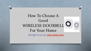 How To Choose A
Good
WIRELESS DOORBELL
For Your Home
Brought to you by www.liztek.com
 