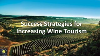 Success Strategies for
Increasing Wine Tourism
 